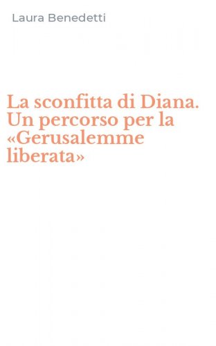 La sconfitta di Diana. Un percorso per la &laquo;Gerusalemme liberata&raquo;