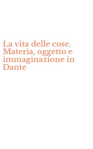 La vita delle cose. Materia, oggetto e immaginazione in Dante