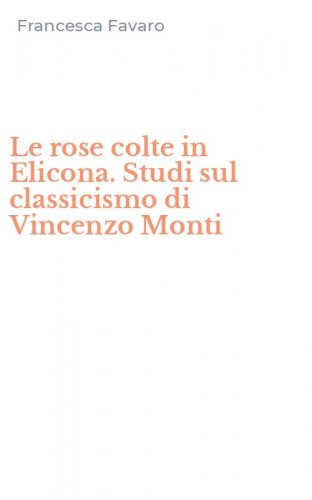 Le rose colte in Elicona. Studi sul classicismo di Vincenzo Monti