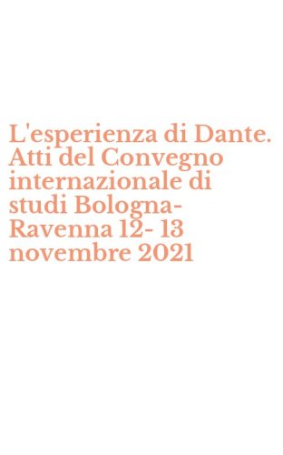 L'esperienza di Dante. Atti del Convegno internazionale di studi Bologna-Ravenna 12-13 novembre 2021