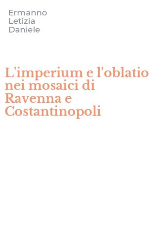 L'imperium e l'oblatio nei mosaici di Ravenna e Costantinopoli