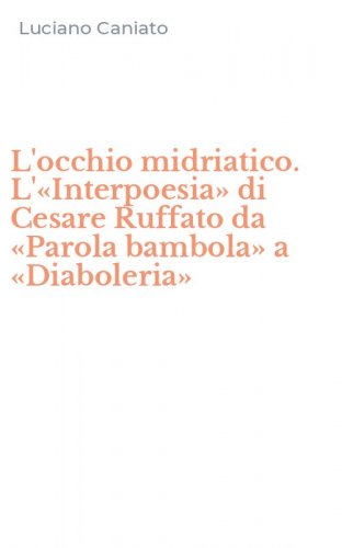 L'occhio midriatico. L'&laquo;Interpoesia&raquo; di Cesare Ruffato da &laquo;Parola bambola&raquo; a &laquo;Diaboleria&raquo;