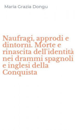 Naufragi, approdi e dintorni. Morte e rinascita dell'identit&agrave; nei drammi spagnoli e inglesi della Conquista