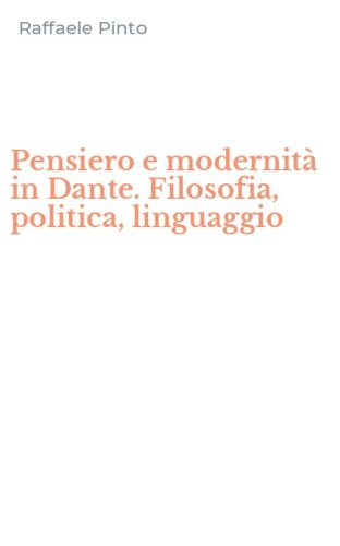 Pensiero e modernit&agrave; in Dante. Filosofia, politica, linguaggio