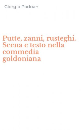 Putte, zanni, rusteghi. Scena e testo nella commedia goldoniana