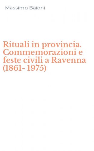 Rituali in provincia. Commemorazioni e feste civili a Ravenna (1861-1975)