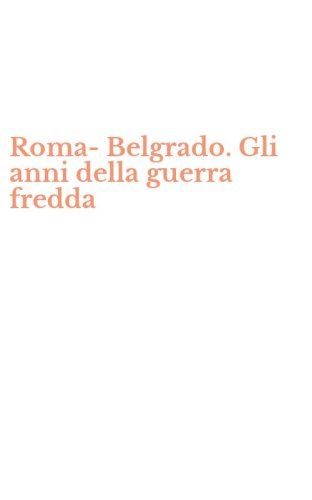 Roma-Belgrado. Gli anni della guerra fredda