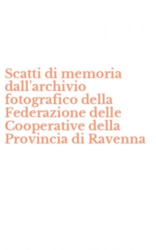 Scatti di memoria dall'archivio fotografico della Federazione delle Cooperative della Provincia di Ravenna