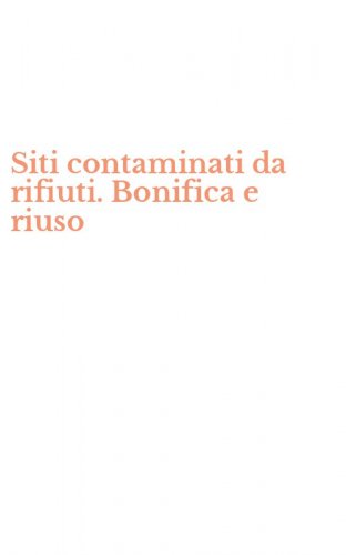 Siti contaminati da rifiuti. Bonifica e riuso