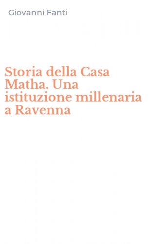 Storia della Casa Matha. Una istituzione millenaria a Ravenna
