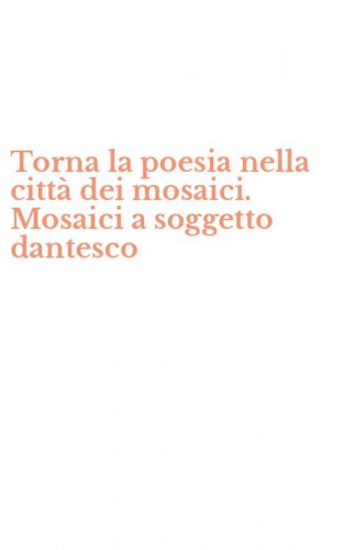 Torna la poesia nella citt&agrave; dei mosaici. Mosaici a soggetto dantesco