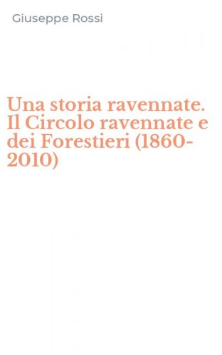 Una storia ravennate. Il Circolo ravennate e dei Forestieri (1860-2010)