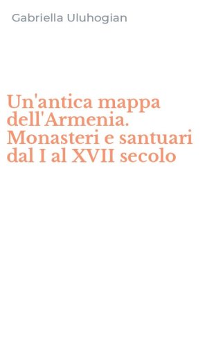Un'antica mappa dell'Armenia. Monasteri e santuari dal I al XVII secolo