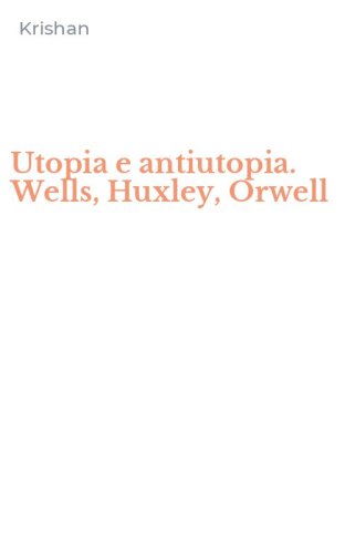 Utopia e antiutopia. Wells, Huxley, Orwell