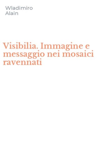 Visibilia. Immagine e messaggio nei mosaici ravennati