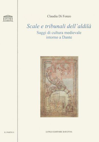 Scale e tribunali dell'aldil&agrave;. Saggi di cultura medievale intorno a Dante