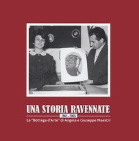Una storia ravennate 1965-2005. La &laquo;Bottega d'Arte&raquo; di Angela e Giuseppe Maestri