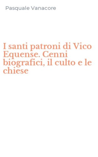 I santi patroni di Vico Equense. Cenni biografici, il culto e le chiese