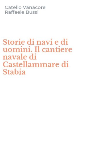 Storie di navi e di uomini. Il cantiere navale di Castellammare di Stabia