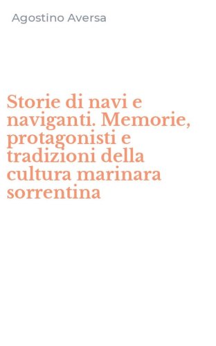 Storie di navi e naviganti. Memorie, protagonisti e tradizioni della cultura marinara sorrentina