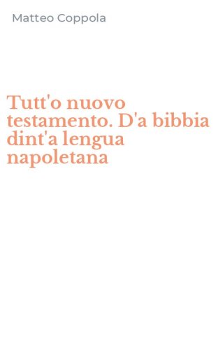 Tutt'o nuovo testamento. D'a bibbia dint'a lengua napoletana