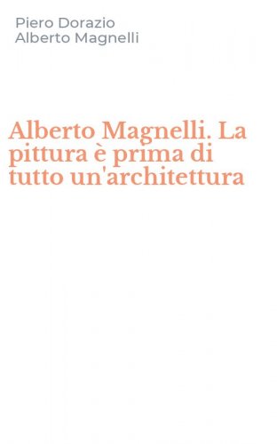 Alberto Magnelli. La pittura &egrave; prima di tutto un'architettura