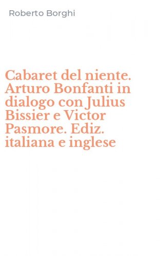 Cabaret del niente. Arturo Bonfanti in dialogo con Julius Bissier e Victor Pasmore. Ediz. italiana e inglese