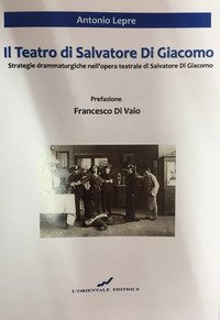 Il teatro di Salvatore Di Giacomo. Strategie drammaturgiche nell'opera teatrale di Salvatore Di Giacomo