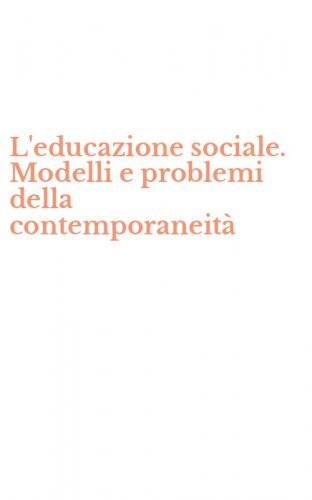 L'educazione sociale. Modelli e problemi della contemporaneit&agrave;
