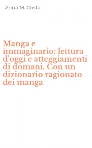 Manga e immaginario: lettura d'oggi e atteggiamenti di domani. Con un dizionario ragionato dei manga