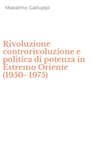 Rivoluzione controrivoluzione e politica di potenza in Estremo Oriente (1950-1975)