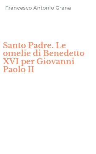 Santo Padre. Le omelie di Benedetto XVI per Giovanni Paolo II
