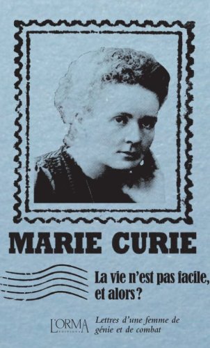 La vie n'est pas facile, et alors? Lettres d'une femme de g&eacute;nie et de combat