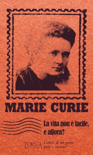 La vita non &egrave; facile, e allora? Lettere di un genio forte e curioso