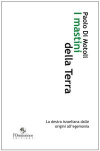 I mastini della Terra. La destra israeliana dalle origini all'egemonia