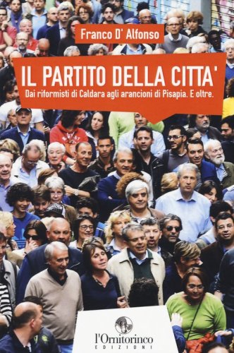 Il partito della citt&agrave;. Dai riformisti di Caldara agli arancioni di Pisapia. E oltre