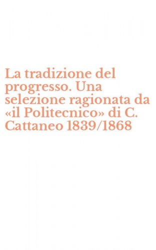 La tradizione del progresso. Una selezione ragionata da &laquo;il Politecnico&raquo; di C. Cattaneo 1839/1868