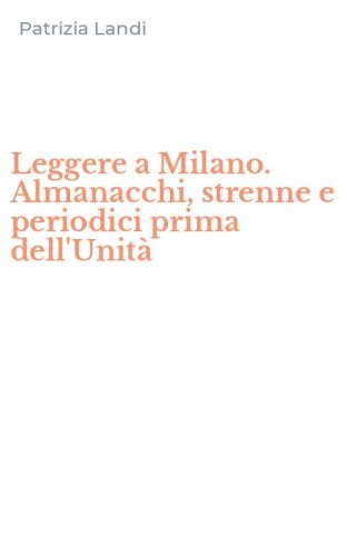 Leggere a Milano. Almanacchi, strenne e periodici prima dell'Unit&agrave;