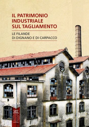 Il patrimonio industriale sul Tagliamento. Le filande di Carpacco e Dignano