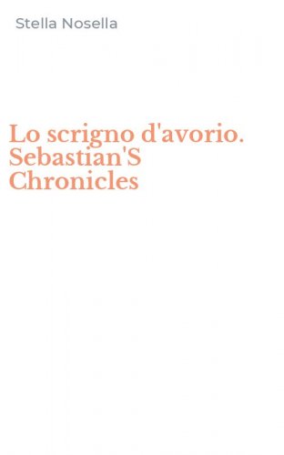Lo scrigno d'avorio. Sebastian'S Chronicles