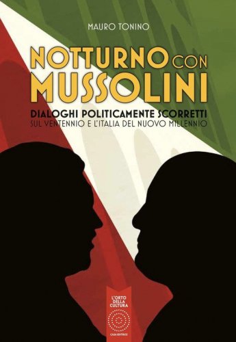 Notturno con Mussolini. Dialoghi politicamente scorretti sul ventennio e l'Italia del nuovo millennio