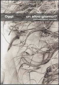 Oggi non &egrave; un altro giorno!? (Considerazioni mortali)