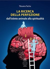 La ricerca della perfezione. Dall'istinto animale alla spiritualit&agrave;