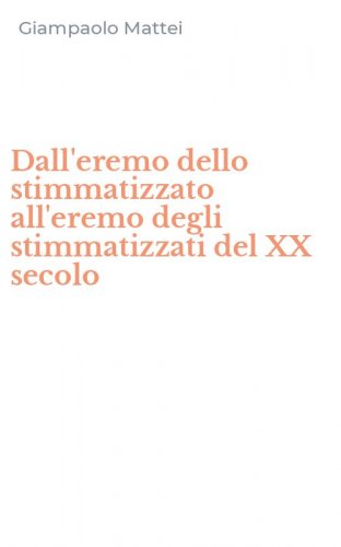 Dall'eremo dello stimmatizzato all'eremo degli stimmatizzati del XX secolo