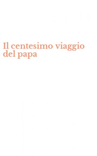 Il centesimo viaggio del papa