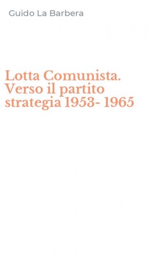 Lotta Comunista. Verso il partito strategia 1953-1965