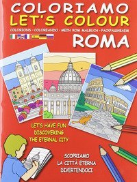 Coloriamo Roma-Let's colour. Scopriamo la citt&agrave; eterna divertendoci