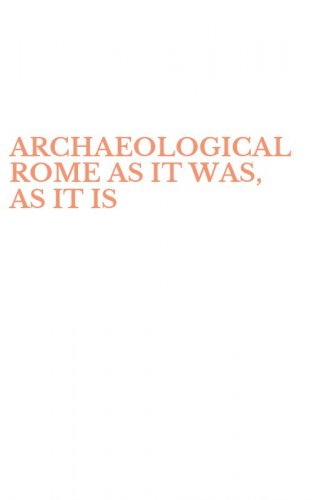 ARCHAEOLOGICAL ROME AS IT WAS, AS IT IS