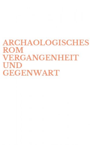 ARCHAOLOGISCHES ROM VERGANGENHEIT UND GEGENWART