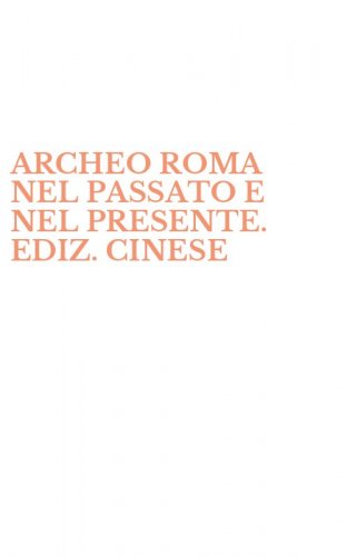 ARCHEO ROMA NEL PASSATO E NEL PRESENTE. EDIZ. CINESE